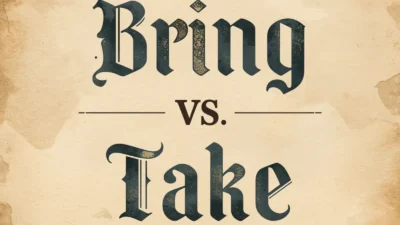 Bring vs Take: Meaning and Usage Differences Explained Clearly