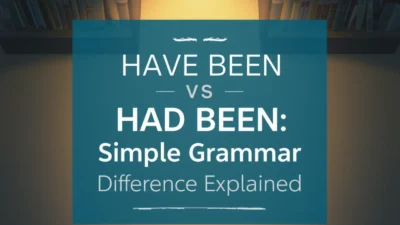 Have Been vs Had Been: Simple Grammar Difference Explained