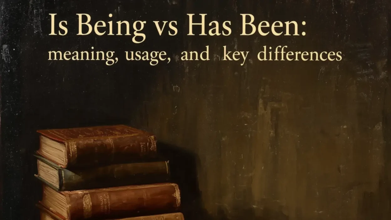 Is Being vs Has Been: Meaning, Usage, and Key Differences