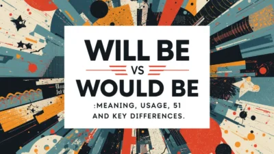 Will Be vs Would Be: Meaning, Usage, and Key Differences